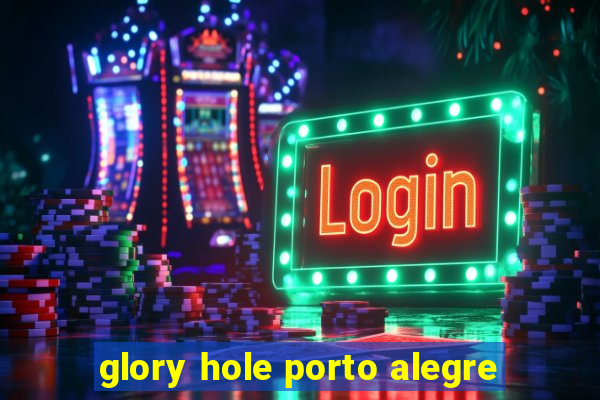 glory hole porto alegre